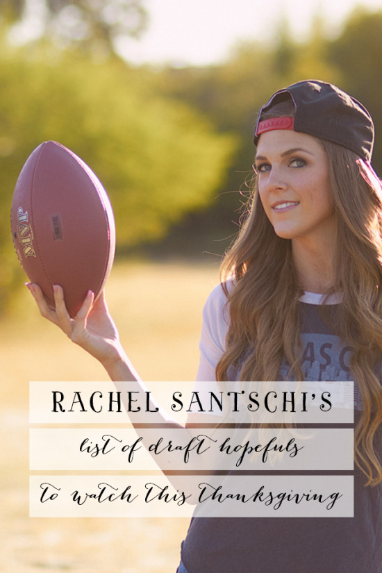 Rachel Santschi's List of Draft Hopefuls to Watch This Thanksgiving | Model Behaviors